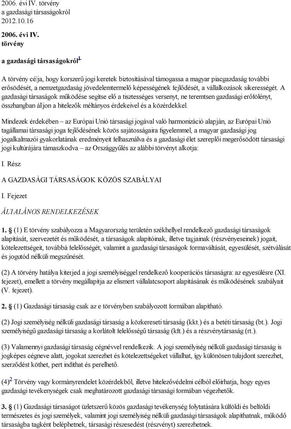 16  törvény a gazdasági társaságokról 1 A törvény célja, hogy korszerű jogi keretek biztosításával támogassa a magyar piacgazdaság további erősödését, a nemzetgazdaság jövedelemtermelő képességének