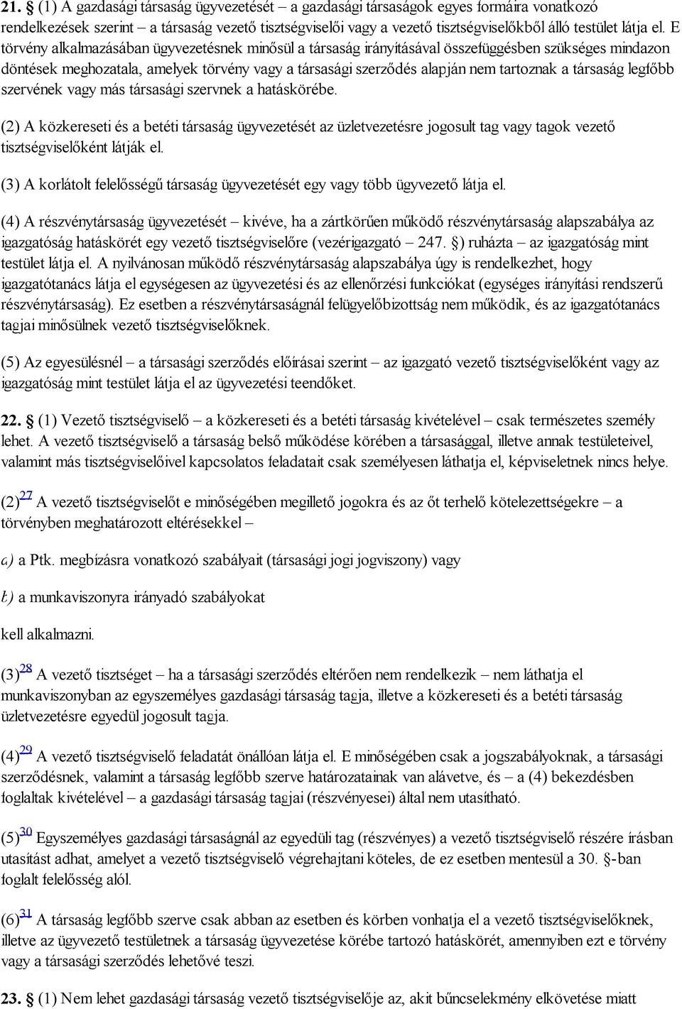 társaság legfőbb szervének vagy más társasági szervnek a hatáskörébe. (2) A közkereseti és a betéti társaság ügyvezetését az üzletvezetésre jogosult tag vagy tagok vezető tisztségviselőként látják el.