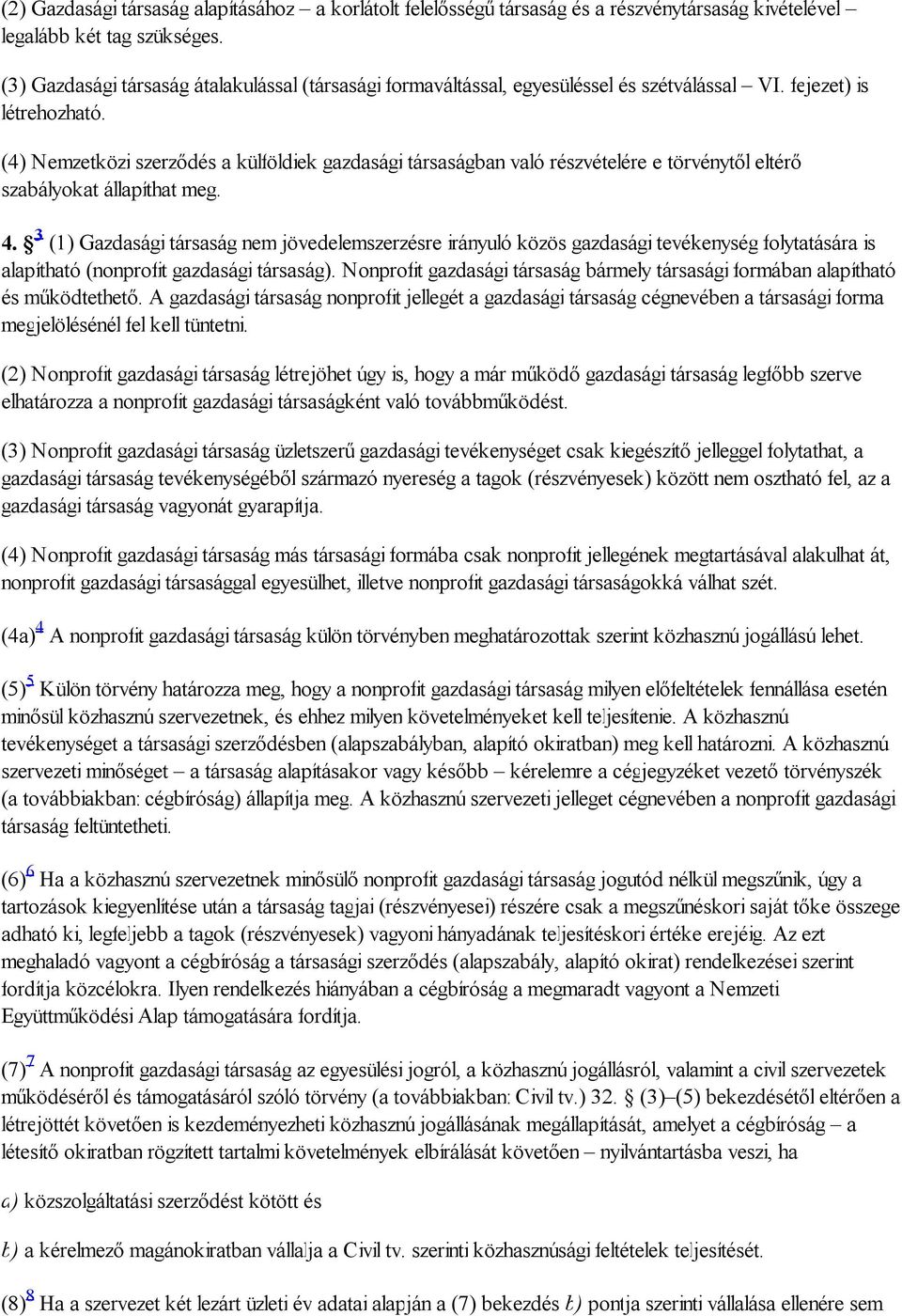 (4) Nemzetközi szerződés a külföldiek gazdasági társaságban való részvételére e törvénytől eltérő szabályokat állapíthat meg. 4.