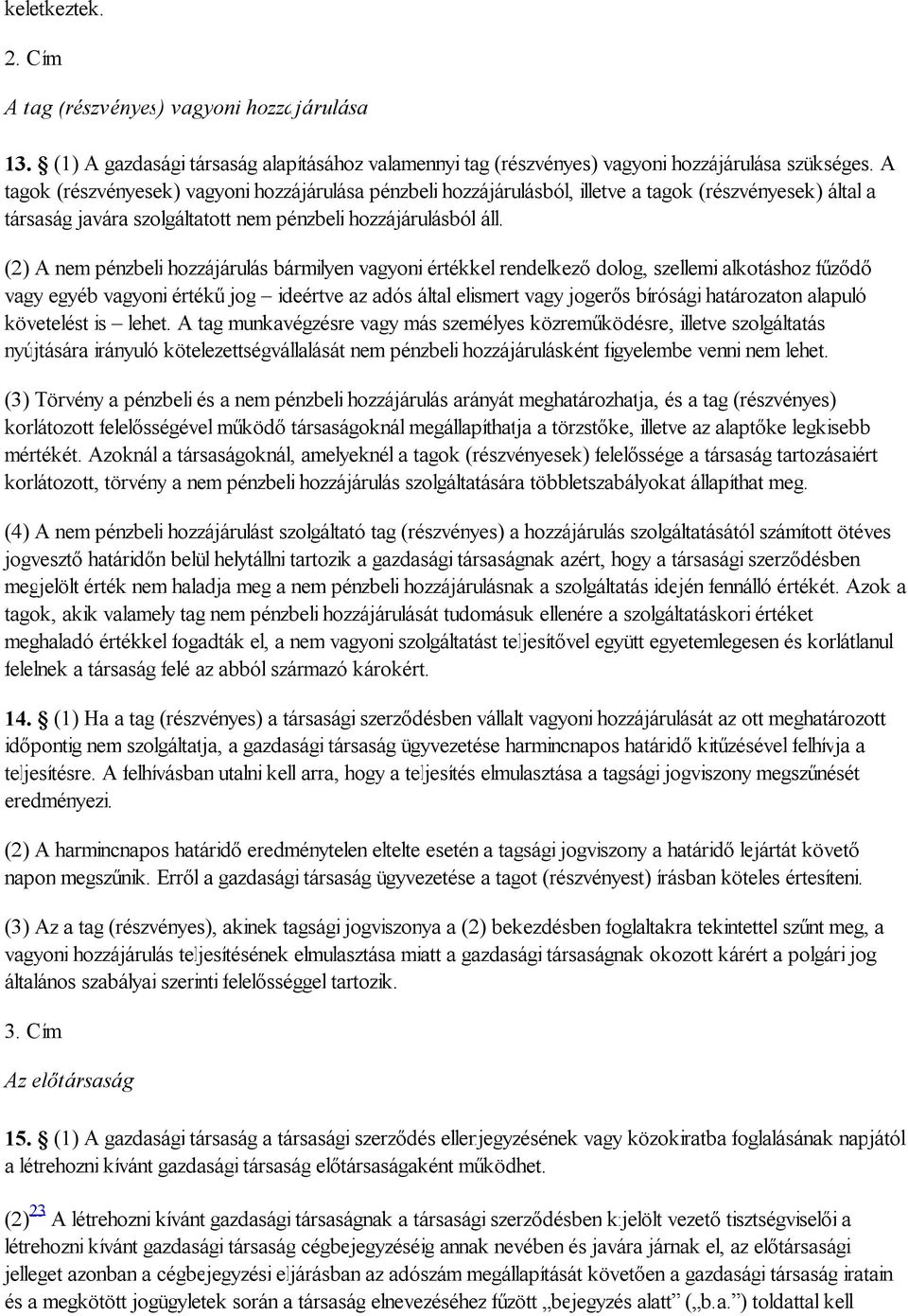 (2) A nem pénzbeli hozzájárulás bármilyen vagyoni értékkel rendelkező dolog, szellemi alkotáshoz fűződő vagy egyéb vagyoni értékű jog ideértve az adós által elismert vagy jogerős bírósági határozaton