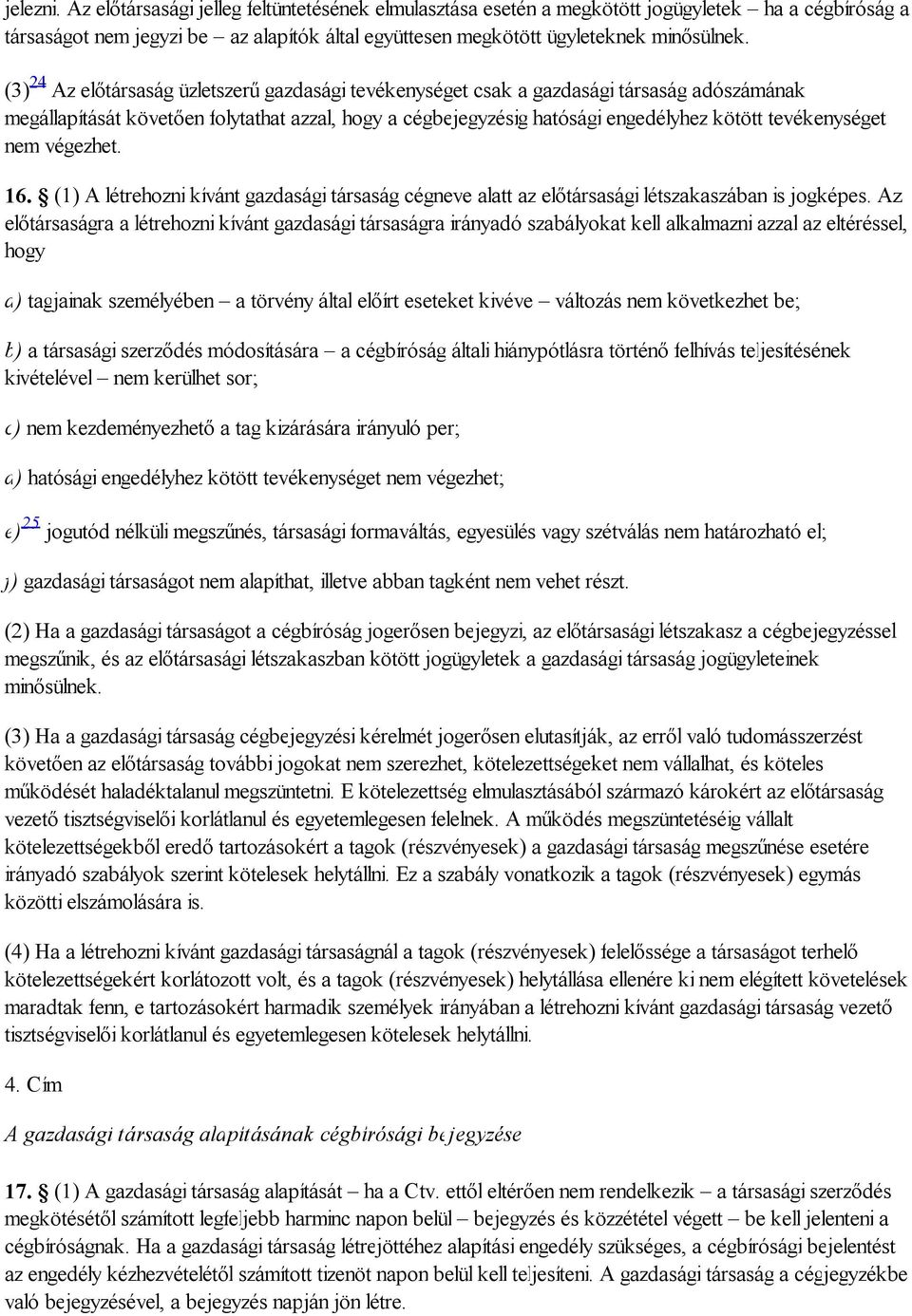 tevékenységet nem végezhet. 16. (1) A létrehozni kívánt gazdasági társaság cégneve alatt az előtársasági létszakaszában is jogképes.