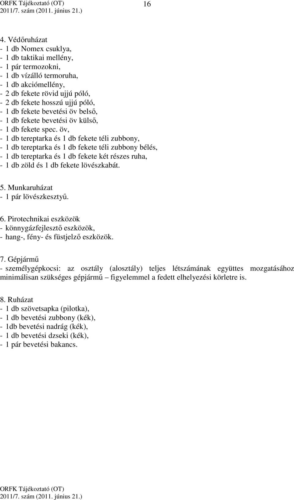 öv, - 1 db tereptarka és 1 db fekete téli zubbony, - 1 db tereptarka és 1 db fekete téli zubbony bélés, - 1 db tereptarka és 1 db fekete két részes ruha, - 1 db zöld és 1 db fekete lövészkabát. 5.