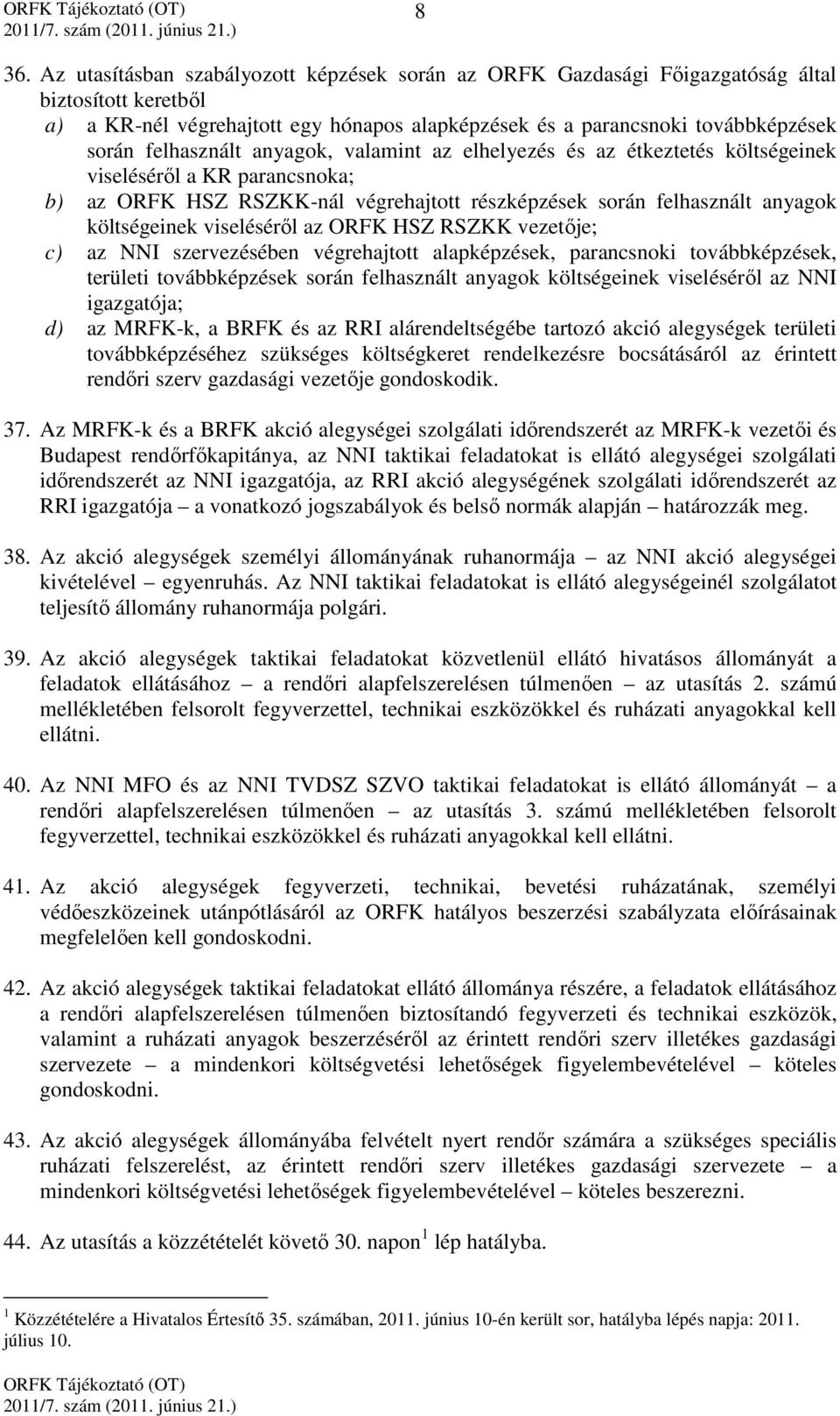 viseléséről az ORFK HSZ RSZKK vezetője; c) az NNI szervezésében végrehajtott alapképzések, parancsnoki továbbképzések, területi továbbképzések során felhasznált anyagok költségeinek viseléséről az