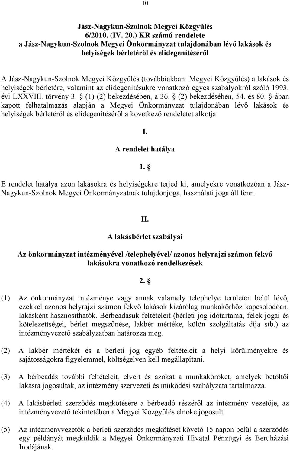 Közgyűlés) a lakások és helyiségek bérletére, valamint az elidegenítésükre vonatkozó egyes szabályokról szóló 1993. évi LXXVIII. törvény 3. (1)-(2) bekezdésében, a 36. (2) bekezdésében, 54. és 80.