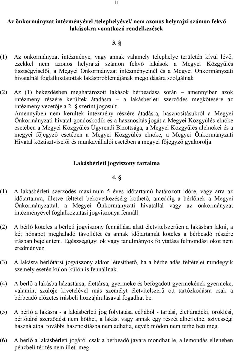 intézményeinél és a Megyei Önkormányzati hivatalnál foglalkoztatottak lakásproblémájának megoldására szolgálnak (2) Az (1) bekezdésben meghatározott lakások bérbeadása során amennyiben azok intézmény