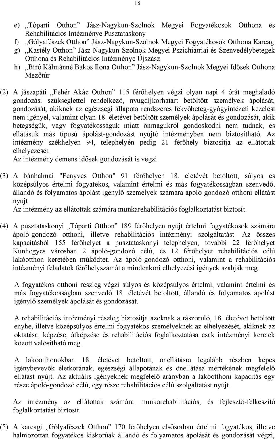 Otthona Mezőtúr (2) A jászapáti Fehér Akác Otthon 115 férőhelyen végzi olyan napi 4 órát meghaladó gondozási szükséglettel rendelkező, nyugdíjkorhatárt betöltött személyek ápolását, gondozását,