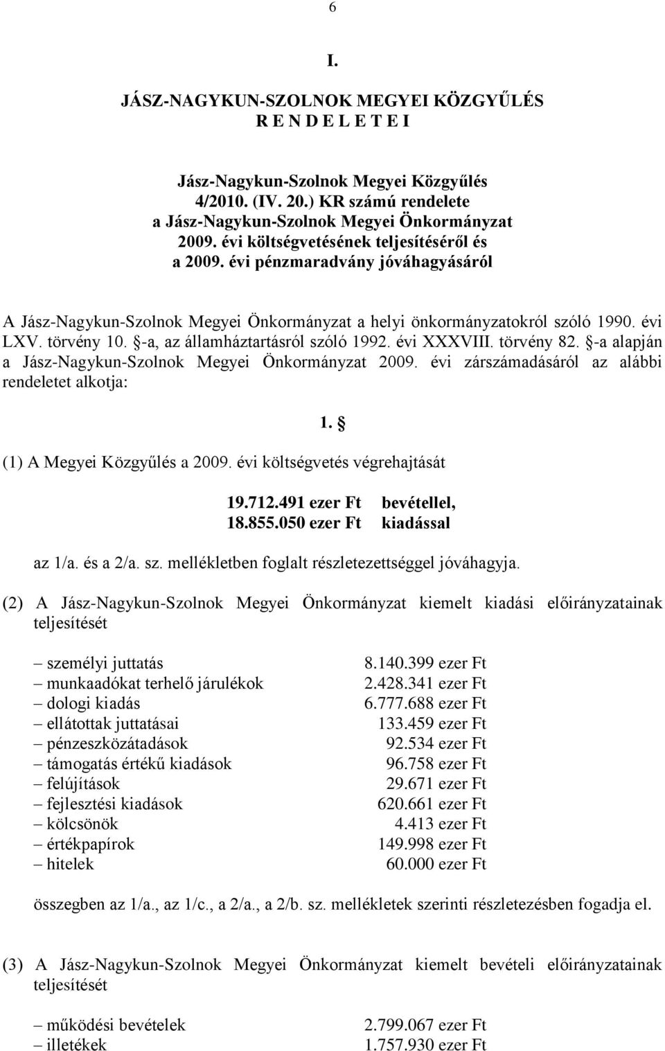 -a, az államháztartásról szóló 1992. évi XXXVIII. törvény 82. -a alapján a Jász-Nagykun-Szolnok Megyei Önkormányzat 2009. évi zárszámadásáról az alábbi rendeletet alkotja: 1.