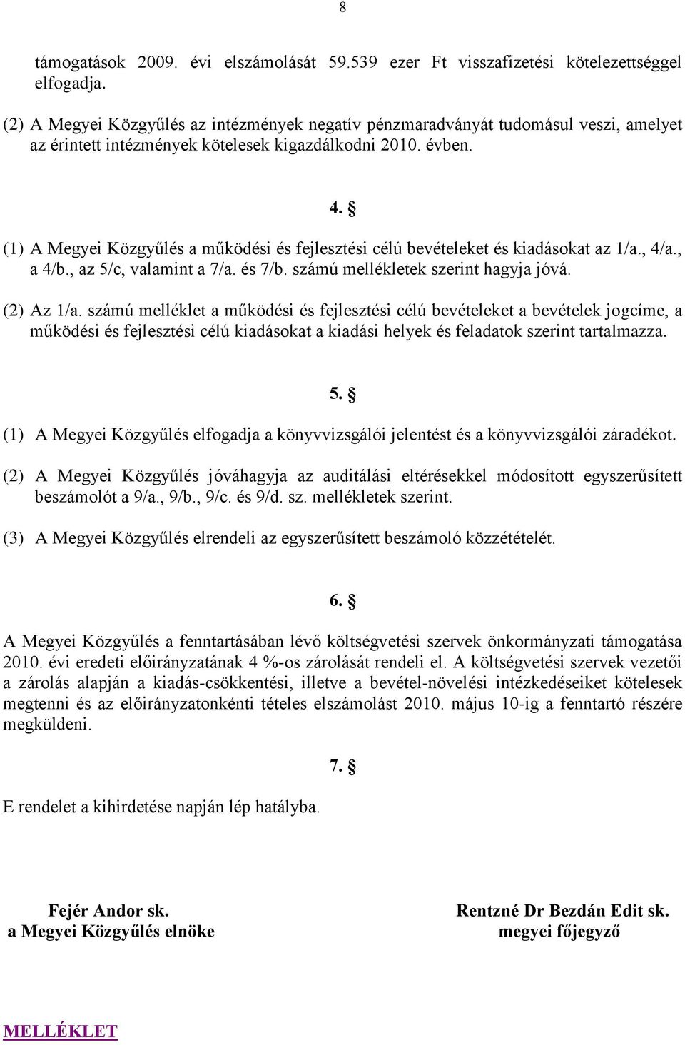 (1) A Megyei Közgyűlés a működési és fejlesztési célú bevételeket és kiadásokat az 1/a., 4/a., a 4/b., az 5/c, valamint a 7/a. és 7/b. számú mellékletek szerint hagyja jóvá. (2) Az 1/a.