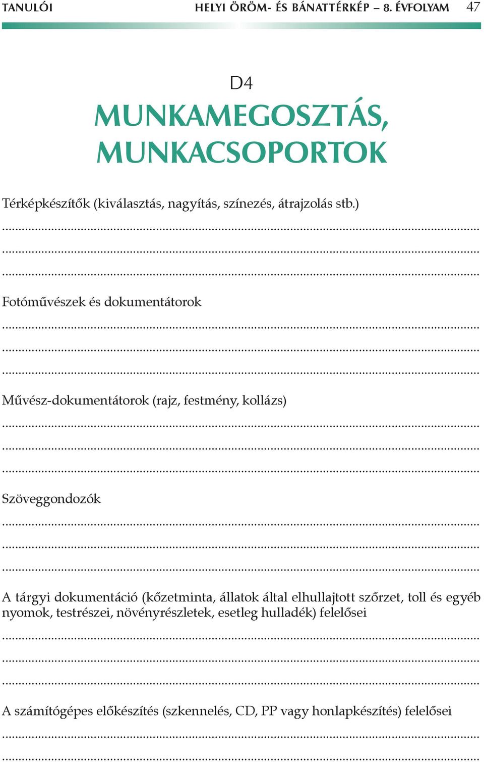 ) Fotóművészek és dokumentátorok Művész-dokumentátorok (rajz, festmény, kollázs) Szöveggondozók A tárgyi dokumentáció