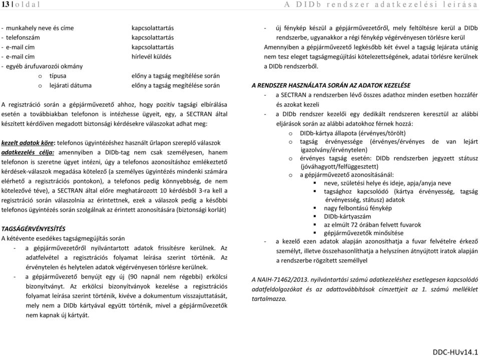 elbírálása esetén a továbbiakban telefonon is intézhesse ügyeit, egy, a SECTRAN által készített kérdőíven megadott biztonsági kérdésekre válaszokat adhat meg: kezelt adatok köre: telefonos