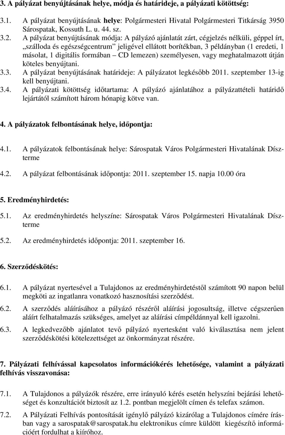 digitális formában CD lemezen) személyesen, vagy meghatalmazott útján köteles benyújtani. 3.3. A pályázat benyújtásának határideje: A pályázatot legkésıbb 2011. szeptember 13-ig kell benyújtani. 3.4.