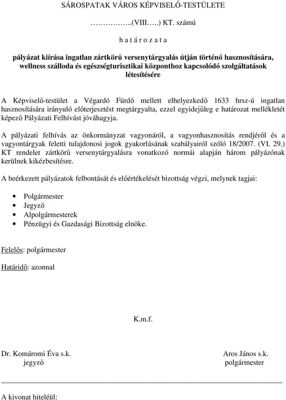 A Képviselı-testület a Végardó Fürdı mellett elhelyezkedı 1633 hrsz-ú ingatlan hasznosítására irányuló elıterjesztést megtárgyalta, ezzel egyidejőleg e határozat mellékletét képezı Pályázati