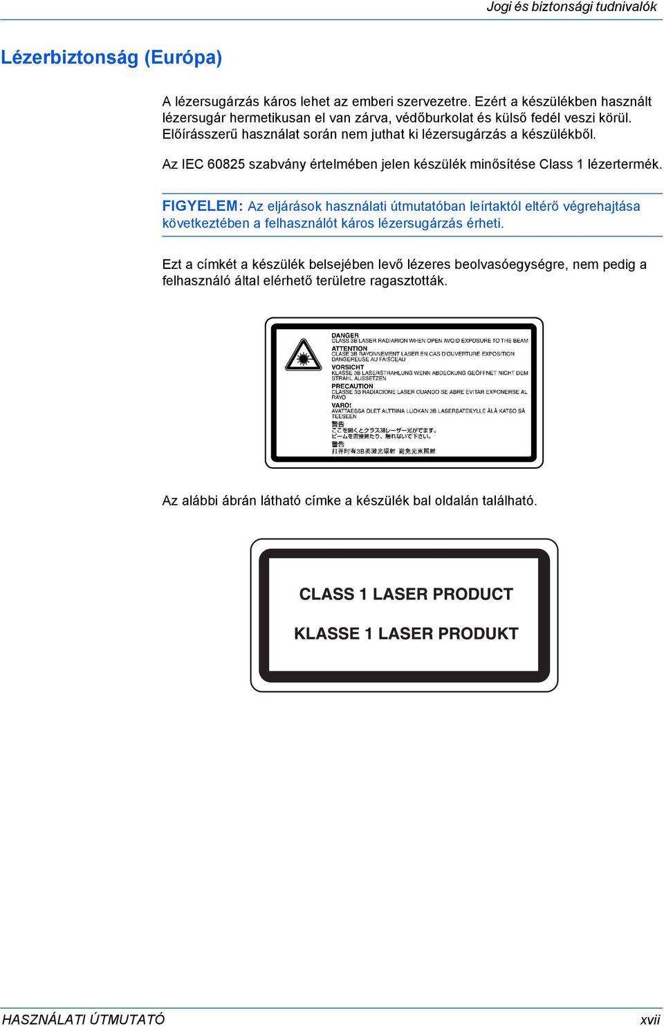 Az IEC 6085 szabvány értelmében jelen készülék minősítése Class lézertermék.