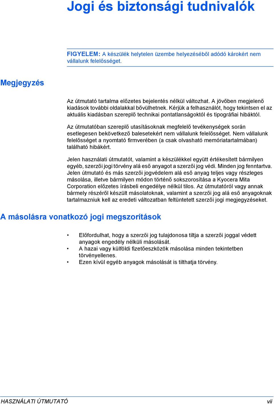 Az útmutatóban szereplő utasításoknak megfelelő tevékenységek során esetlegesen bekövetkező balesetekért nem vállalunk felelősséget.