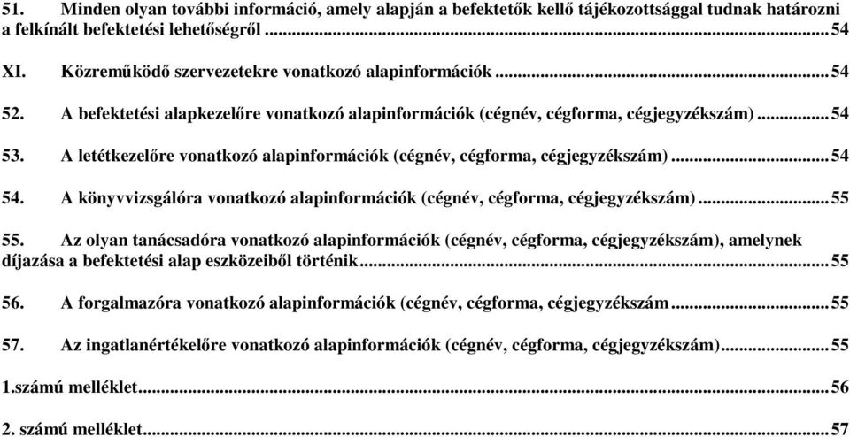 A letétkezelőre vonatkozó alapinformációk (cégnév, cégforma, cégjegyzékszám)... 54 54. A könyvvizsgálóra vonatkozó alapinformációk (cégnév, cégforma, cégjegyzékszám)... 55 55.