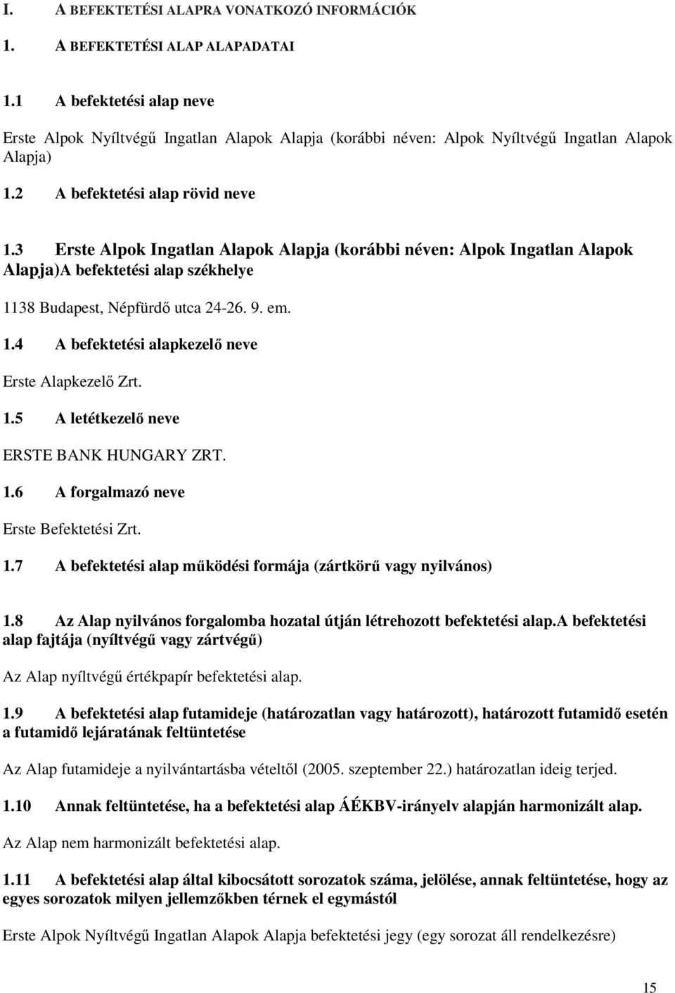 3 Erste Alpok Ingatlan Alapok Alapja (korábbi néven: Alpok Ingatlan Alapok Alapja)A befektetési alap székhelye 1138 Budapest, Népfürdő utca 24-26. 9. em. 1.4 A befektetési alapkezelő neve Erste Alapkezelő Zrt.