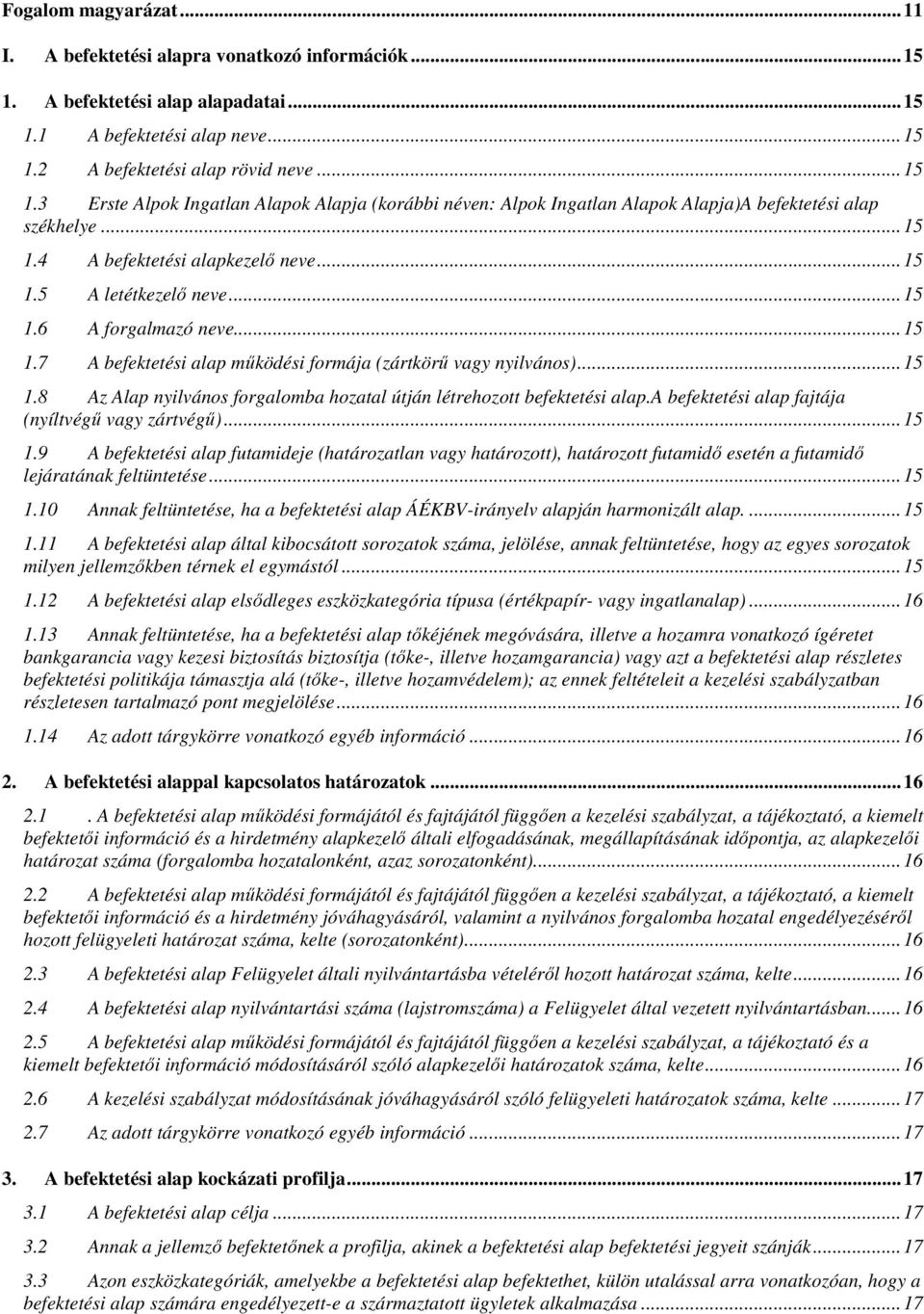 a befektetési alap fajtája (nyíltvégű vagy zártvégű)... 15 1.9 A befektetési alap futamideje (határozatlan vagy határozott), határozott futamidő esetén a futamidő lejáratának feltüntetése... 15 1.10 Annak feltüntetése, ha a befektetési alap ÁÉKBV-irányelv alapján harmonizált alap.