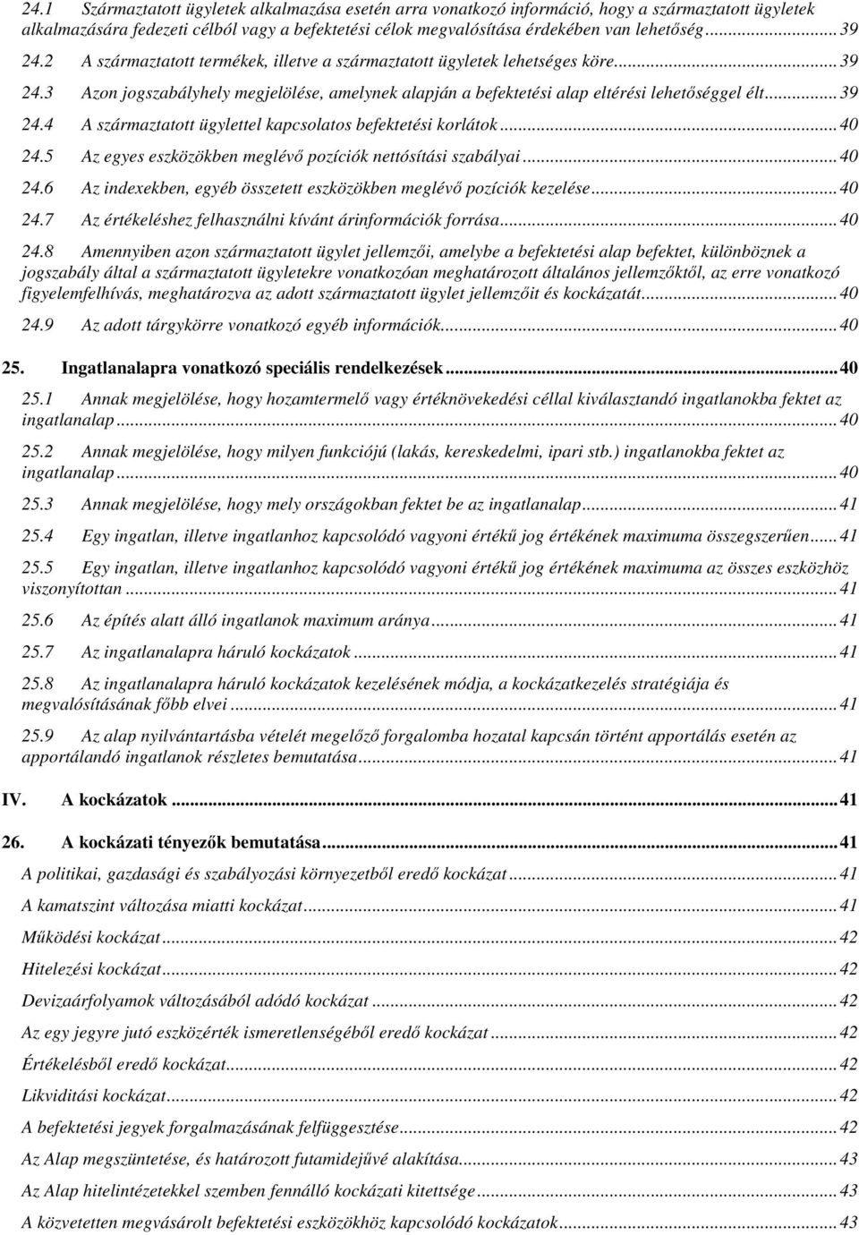 .. 40 24.5 Az egyes eszközökben meglévő pozíciók nettósítási szabályai... 40 24.6 Az indexekben, egyéb összetett eszközökben meglévő pozíciók kezelése... 40 24.7 Az értékeléshez felhasználni kívánt árinformációk forrása.