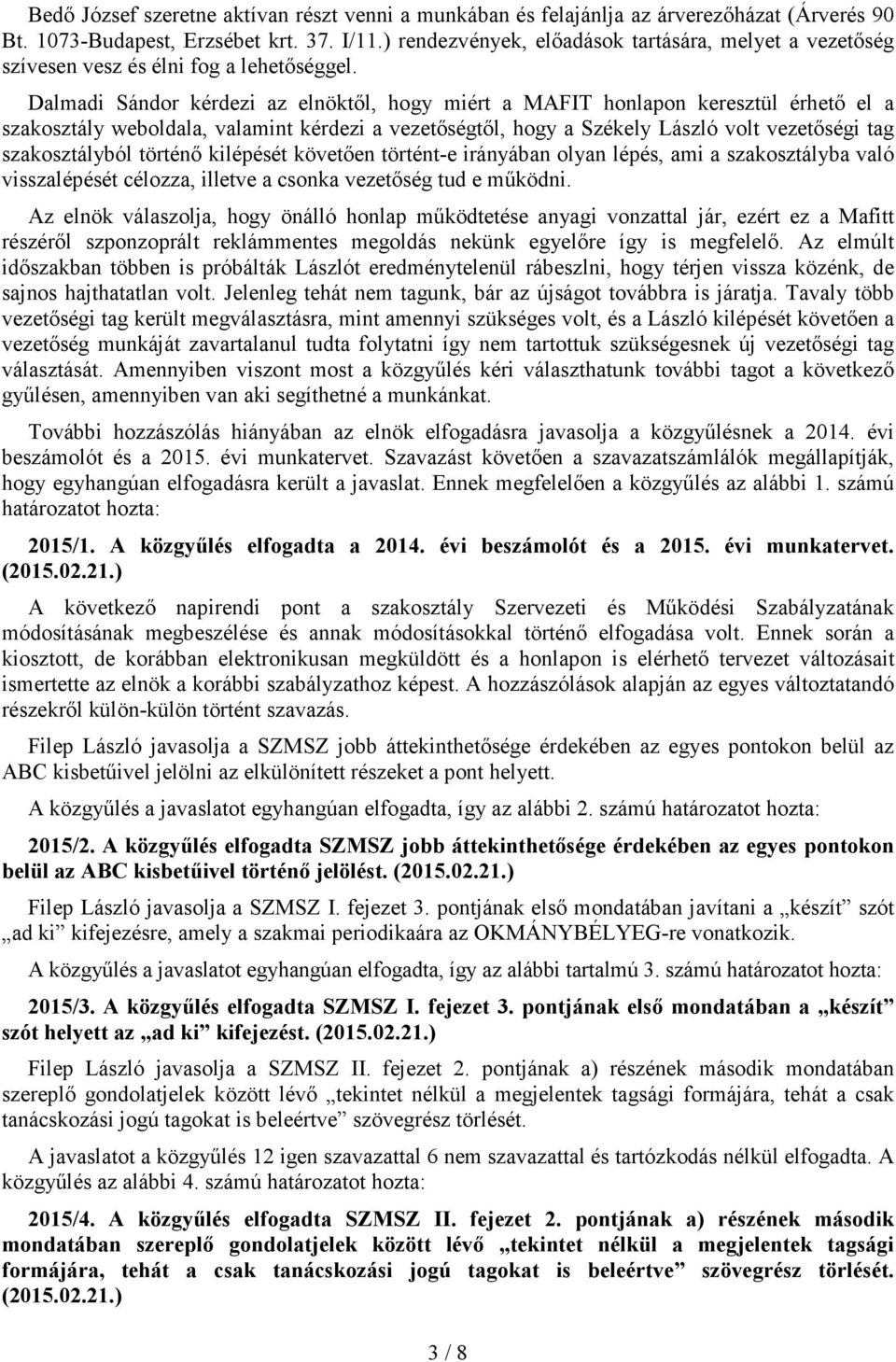 Dalmadi Sándor kérdezi az elnöktől, hogy miért a MAFIT honlapon keresztül érhető el a szakosztály weboldala, valamint kérdezi a vezetőségtől, hogy a Székely László volt vezetőségi tag szakosztályból