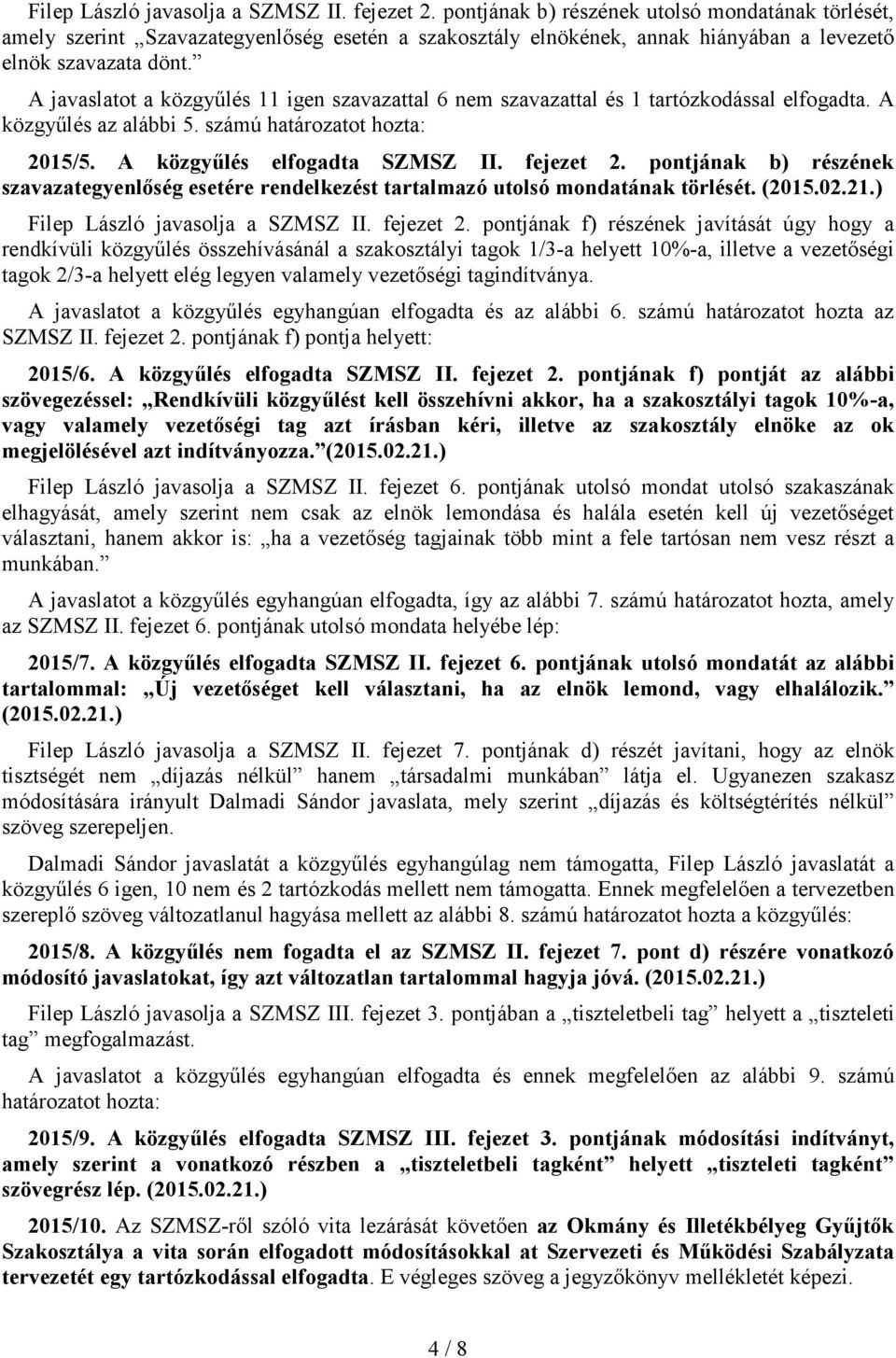 A javaslatot a közgyűlés 11 igen szavazattal 6 nem szavazattal és 1 tartózkodással elfogadta. A közgyűlés az alábbi 5. számú határozatot hozta: 2015/5. A közgyűlés elfogadta SZMSZ II. fejezet 2.