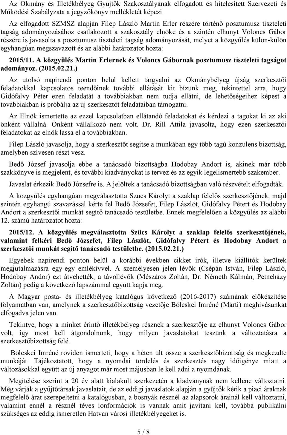 javasolta a posztumusz tiszteleti tagság adományozását, melyet a közgyűlés külön-külön egyhangúan megszavazott és az alábbi határozatot hozta: 2015/11.