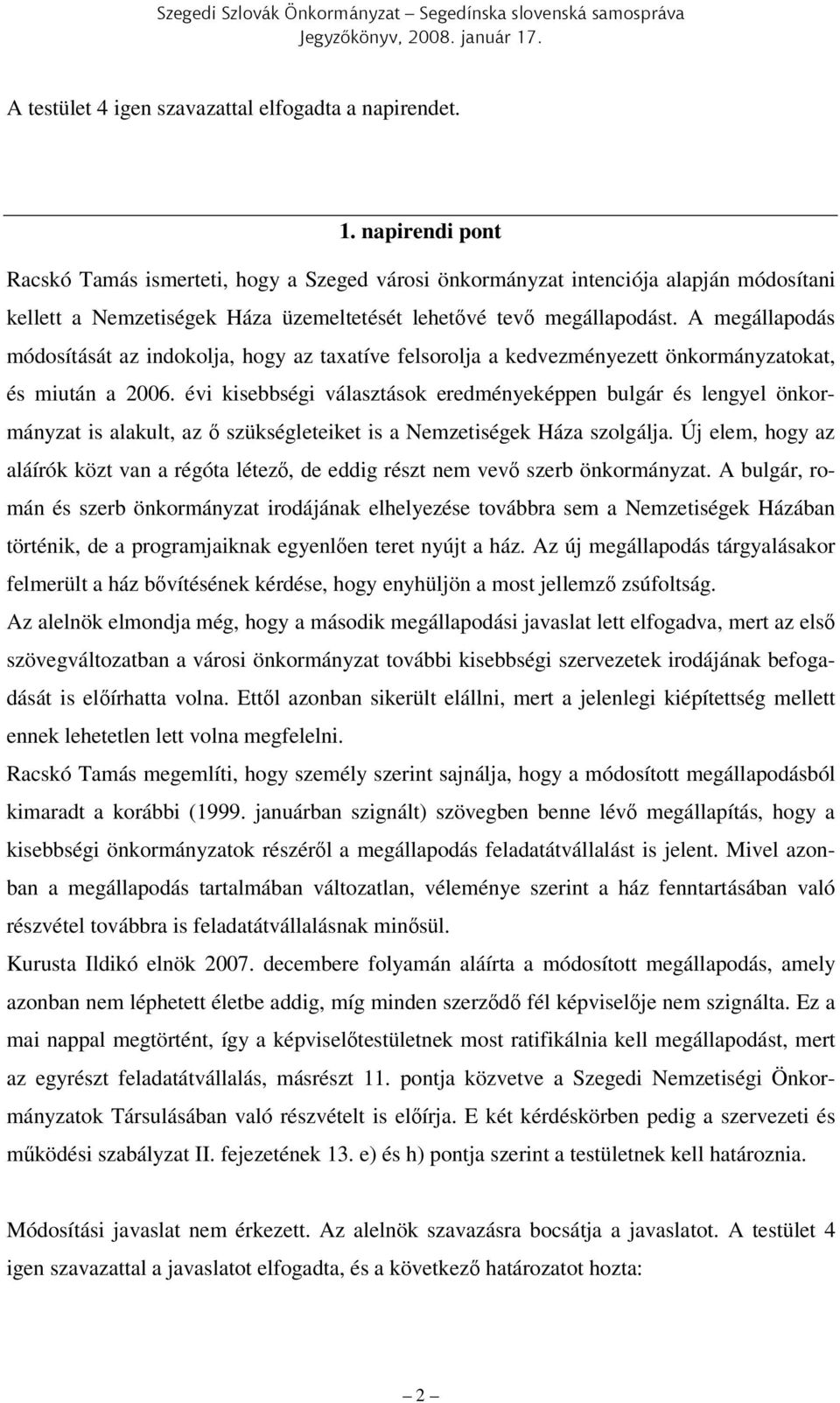 A megállapodás módosítását az indokolja, hogy az taxatíve felsorolja a kedvezményezett önkormányzatokat, és miután a 2006.