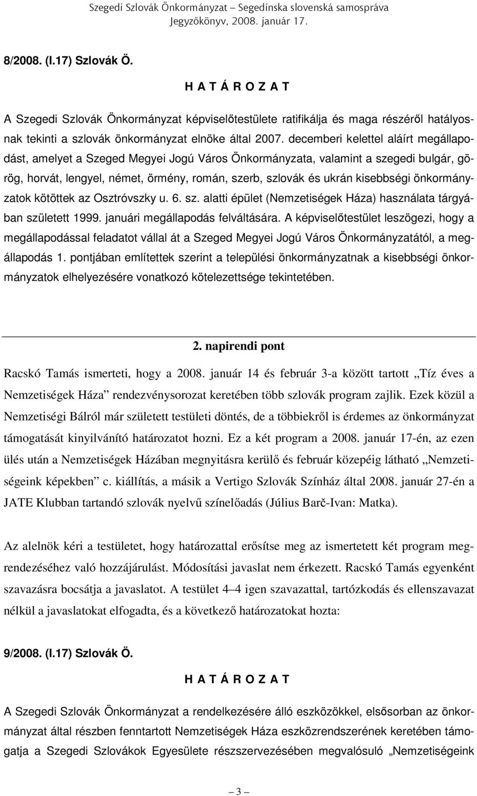 önkormányzatok kötöttek az Osztróvszky u. 6. sz. alatti épület (Nemzetiségek Háza) használata tárgyában született 1999. januári megállapodás felváltására.