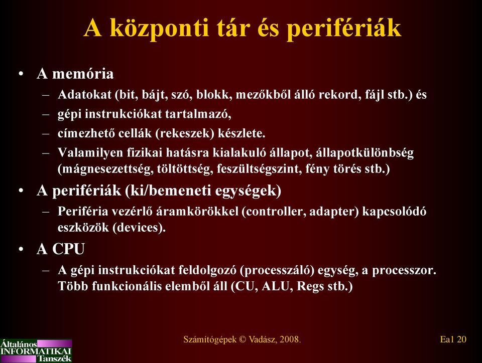 Valamilyen fizikai hatásra kialakuló állapot, állapotkülönbség (mágnesezettség, töltöttség, feszültségszint, fény törés stb.