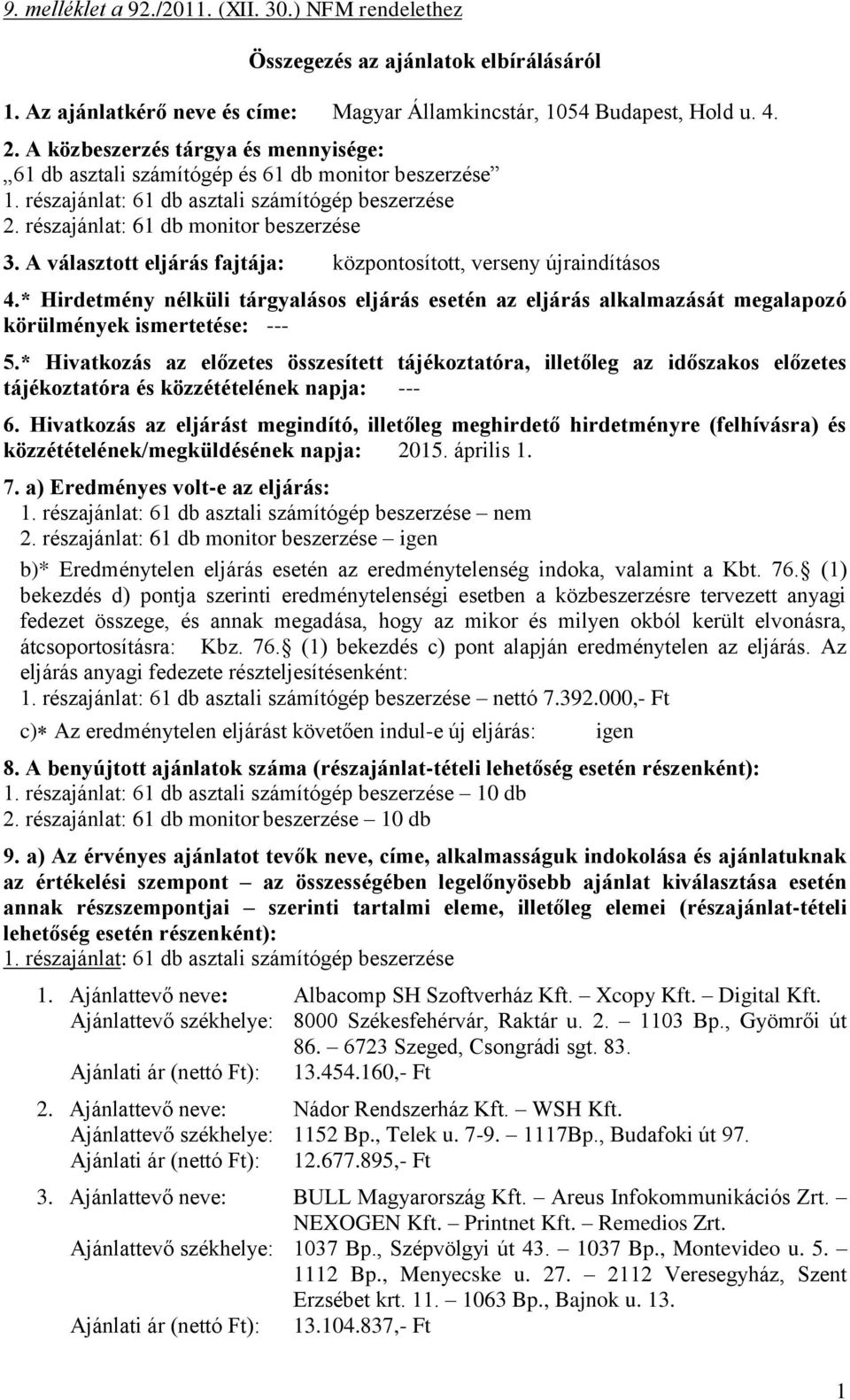 * Hirdetmény nélküli tárgyalásos eljárás esetén az eljárás alkalmazását megalapozó körülmények ismertetése: --- 5.