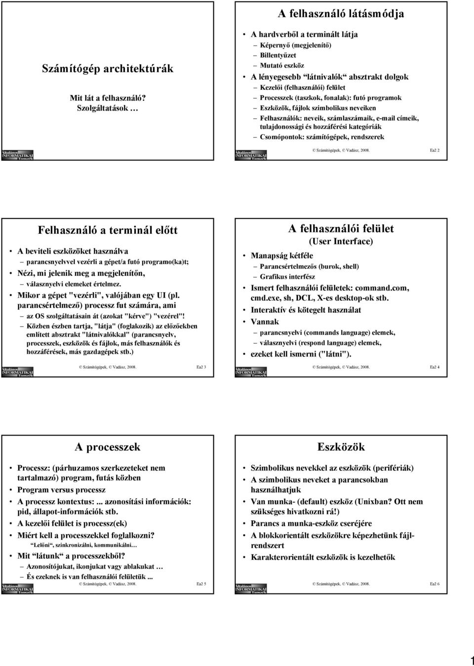 futó programok Eszközök, fájlok szimbolikus neveiken Felhasználók: neveik, számlaszámaik, e-mail címeik, tulajdonossági és hozzáférési kategóriák Csomópontok: számítógépek, rendszerek Számítógépek,