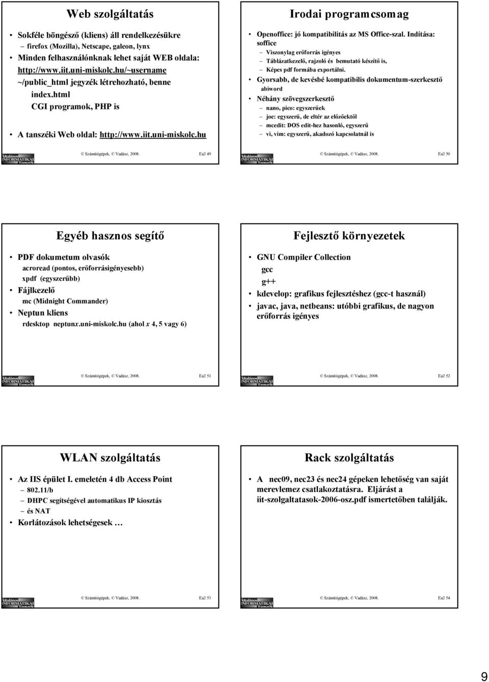 hu Irodai programcsomag Openoffice: jó kompatibilitás az MS Office-szal. Indítása: soffice Viszonylag erőforrás igényes Táblázatkezelő, rajzoló és bemutató készítő is, Képes pdf formába exportálni.