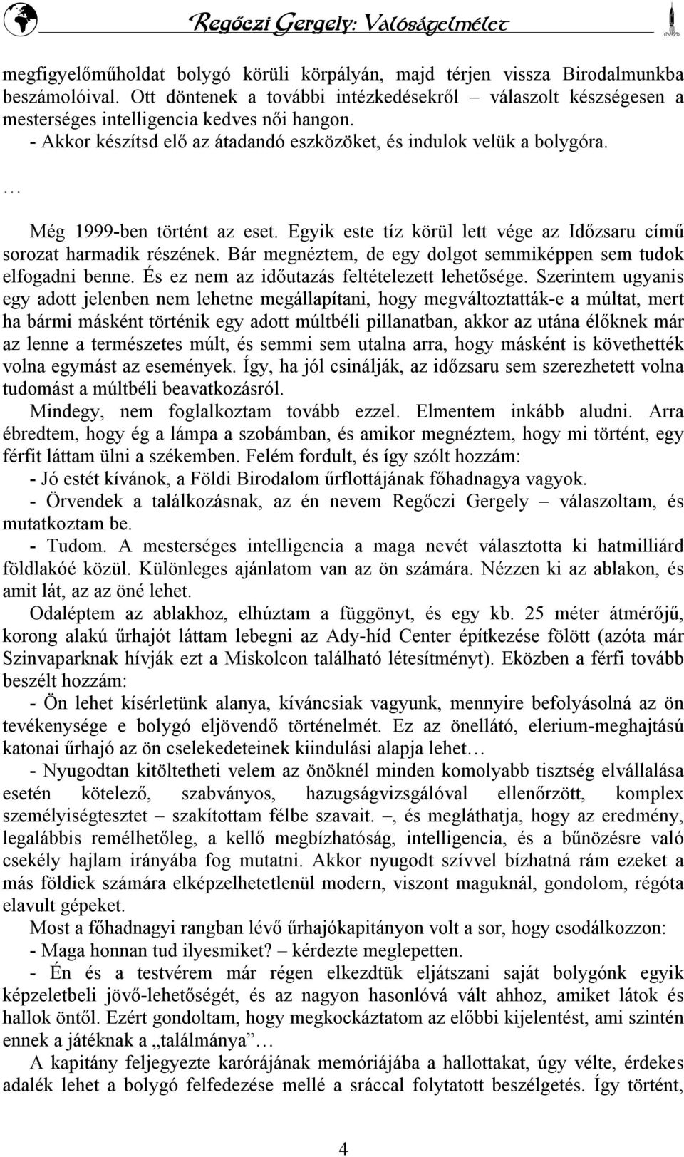 Bár megnéztem, de egy dolgot semmiképpen sem tudok elfogadni benne. És ez nem az időutazás feltételezett lehetősége.