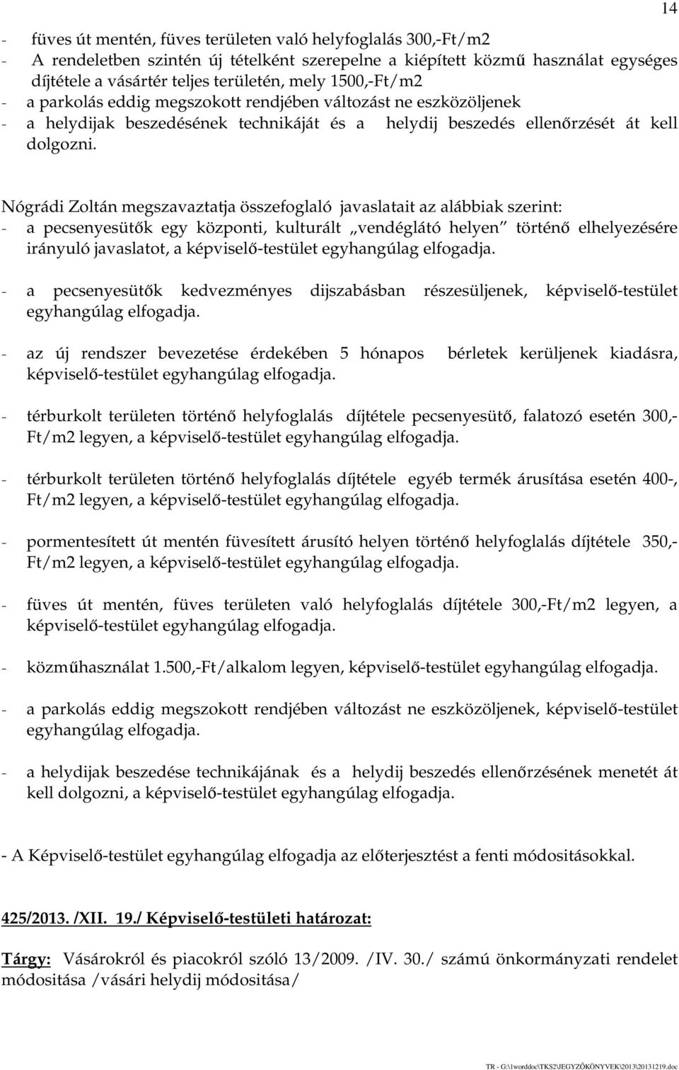 14 Nógrádi Zoltán megszavaztatja összefoglaló javaslatait az alábbiak szerint: - a pecsenyesütők egy központi, kulturált vendéglátó helyen történő elhelyezésére irányuló javaslatot, a