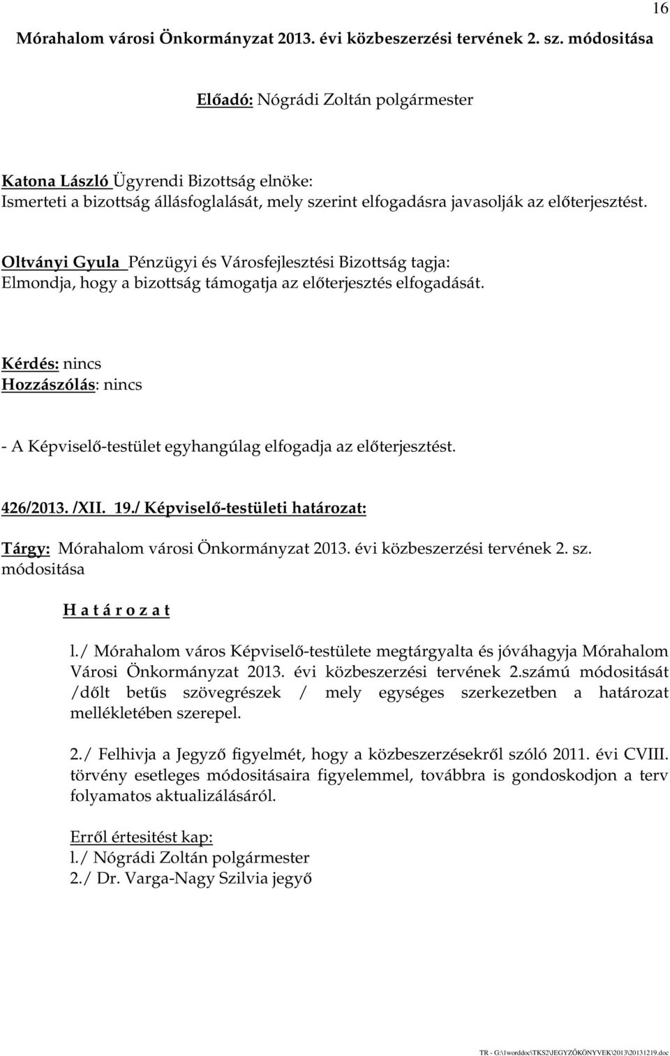 Oltványi Gyula Pénzügyi és Városfejlesztési Bizottság tagja: Elmondja, hogy a bizottság támogatja az előterjesztés elfogadását. - A Képviselő-testület egyhangúlag elfogadja az előterjesztést.