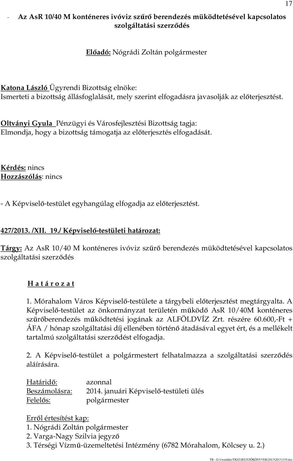 - A Képviselő-testület egyhangúlag elfogadja az előterjesztést. 427/2013. /XII. 19.