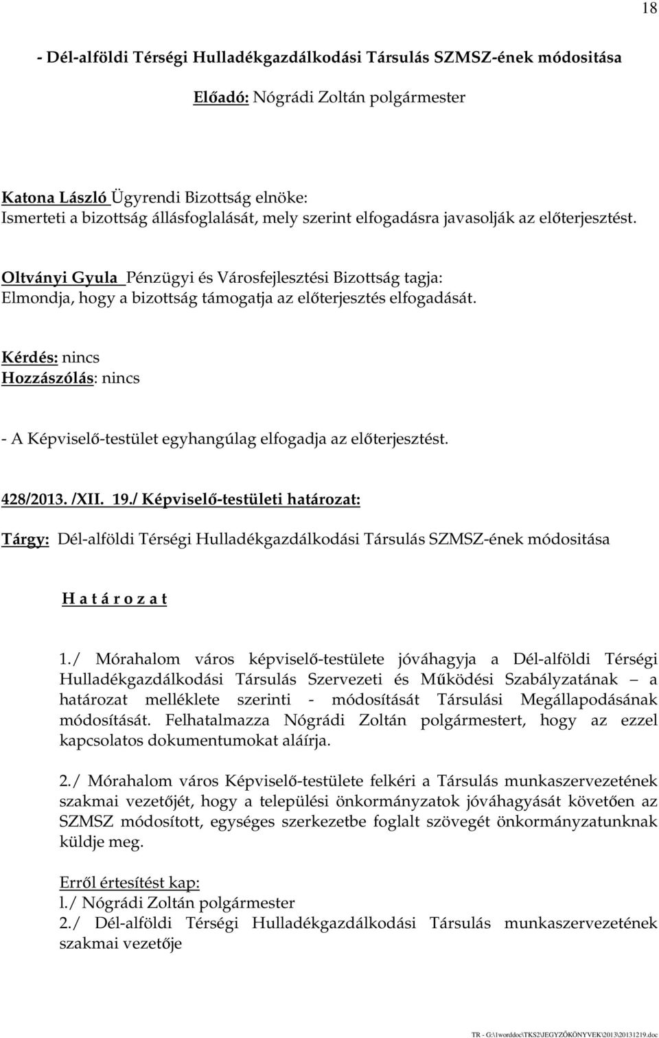 - A Képviselő-testület egyhangúlag elfogadja az előterjesztést. 428/2013. /XII. 19./ Képviselő-testületi határozat: Tárgy: Dél-alföldi Térségi Hulladékgazdálkodási Társulás SZMSZ-ének módositása 1.