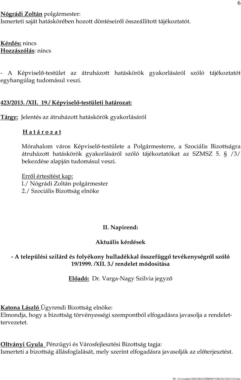 / Képviselő-testületi határozat: Tárgy: Jelentés az átruházott hatáskörök gyakorlásáról Mórahalom város Képviselő-testülete a Polgármesterre, a Szociális Bizottságra átruházott hatáskörök