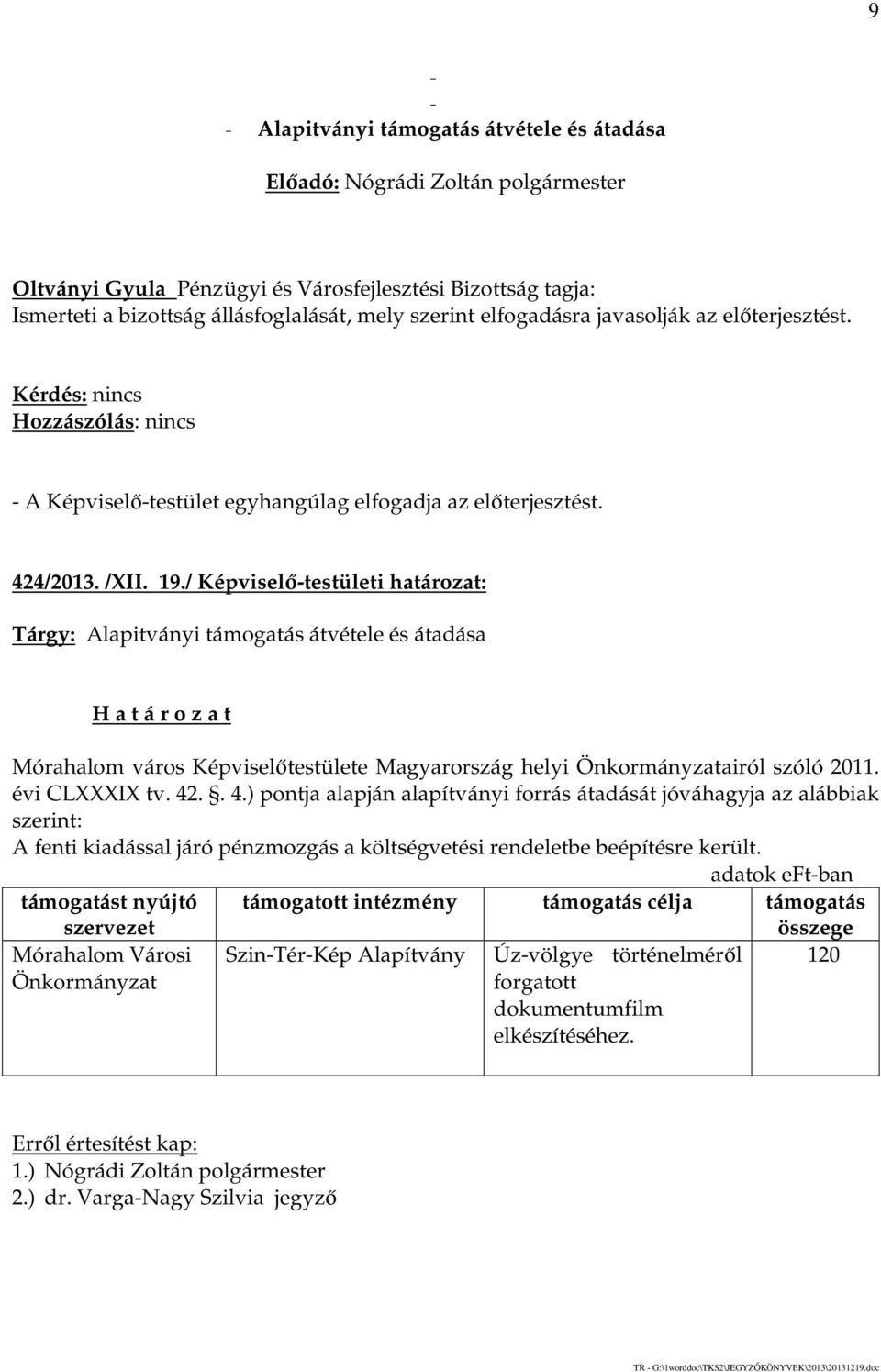 / Képviselő-testületi határozat: Tárgy: Alapitványi támogatás átvétele és átadása Mórahalom város Képviselőtestülete Magyarország helyi Önkormányzatairól szóló 2011. évi CLXXXIX tv. 42