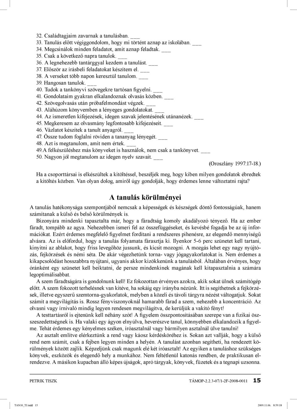 Tudok a tankönyvi szövegekre tartósan figyelni. 41. Gondolataim gyakran elkalandoznak olvasás közben. 42. Szövegolvasás után próbafelmondást végzek. 43. Aláhúzom könyvemben a lényeges gondolatokat.