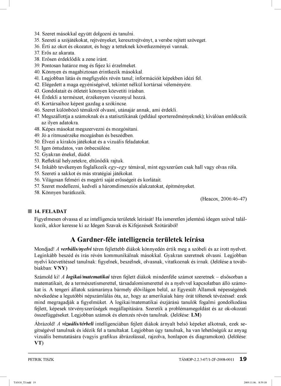 Könnyen és magabiztosan érintkezik másokkal. 41. Legjobban látás és megfigyelés révén tanul; információit képekben idézi fel. 42. Elégedett a maga egyéniségével, tekintet nélkül kortársai véleményére.