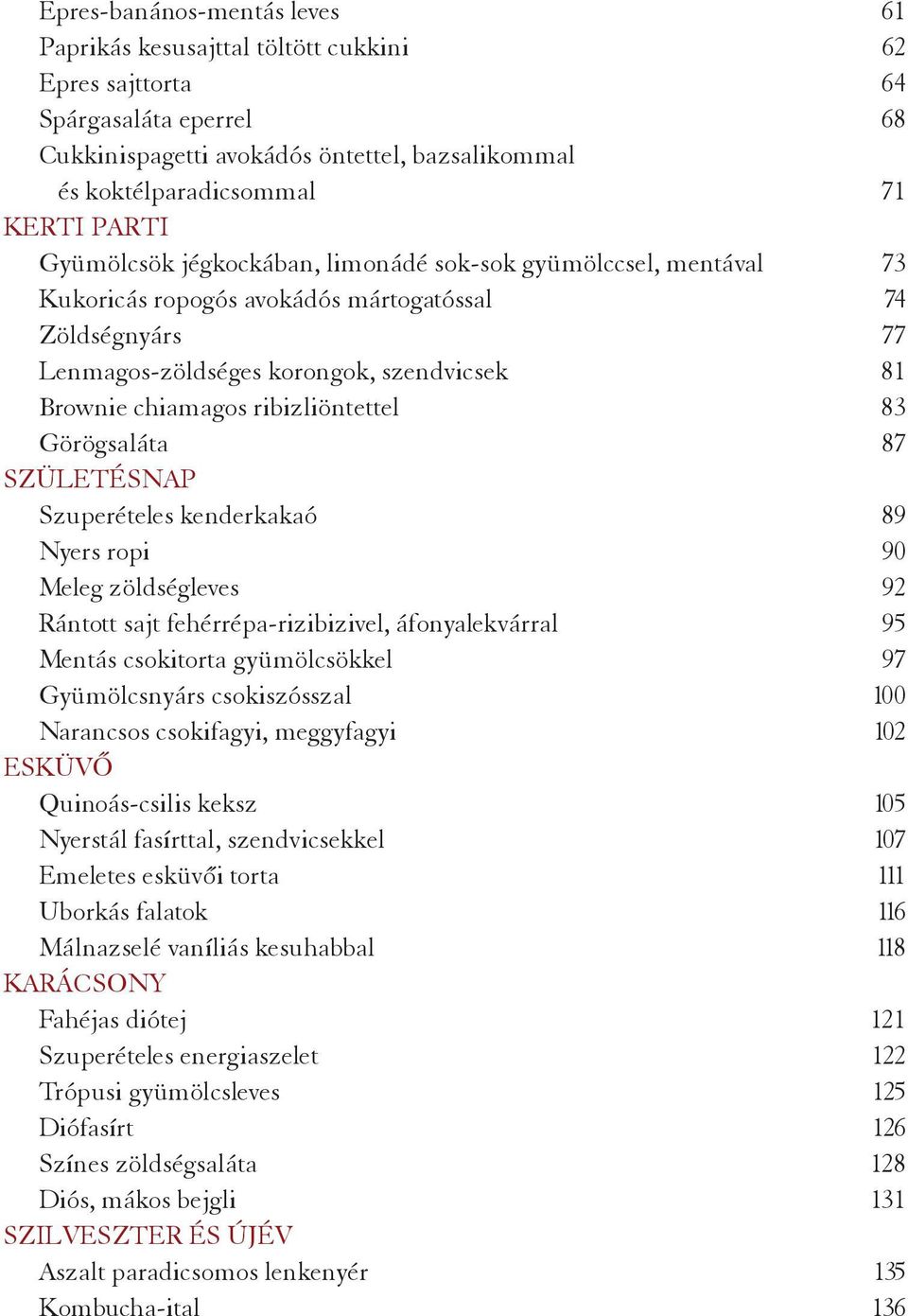 ribizliöntettel 83 Görögsaláta 87 Születésnap Szuperételes kenderkakaó 89 Nyers ropi 90 Meleg zöldségleves 92 Rántott sajt fehérrépa-rizibizivel, áfonyalekvárral 95 Mentás csokitorta gyümölcsökkel 97