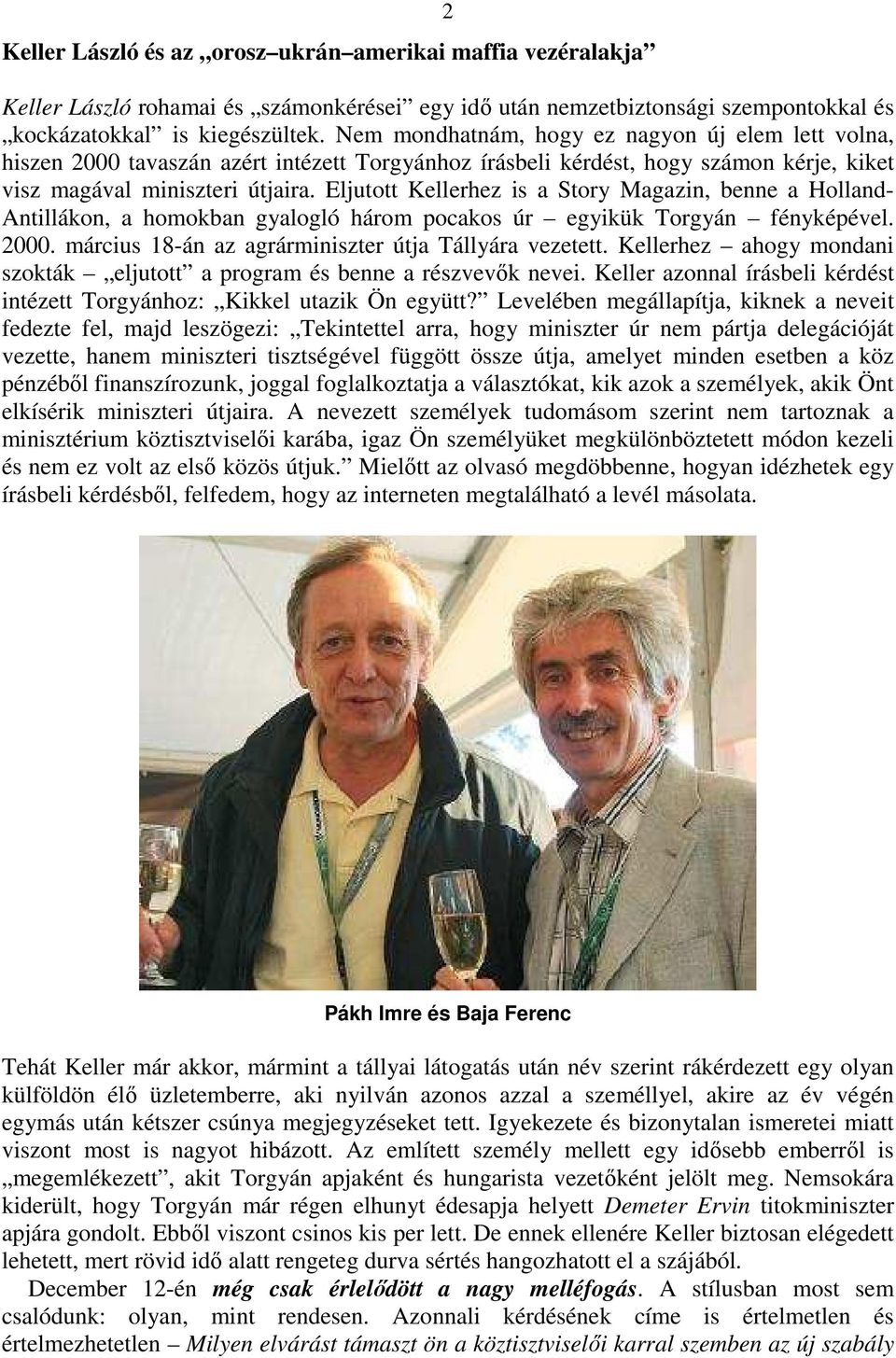 Eljutott Kellerhez is a Story Magazin, benne a Holland- Antillákon, a homokban gyalogló három pocakos úr egyikük Torgyán fényképével. 2000. március 18-án az agrárminiszter útja Tállyára vezetett.