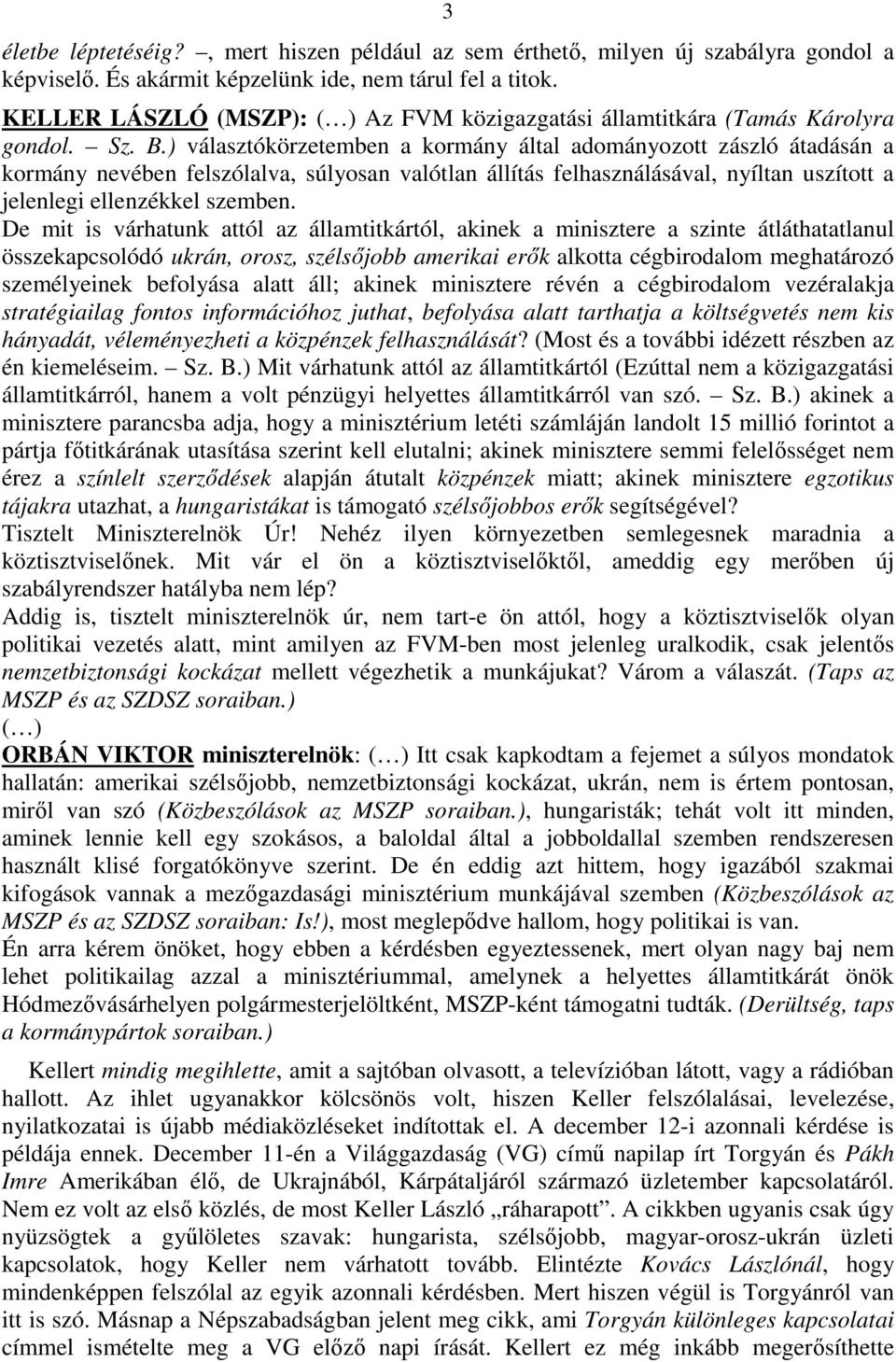 ) választókörzetemben a kormány által adományozott zászló átadásán a kormány nevében felszólalva, súlyosan valótlan állítás felhasználásával, nyíltan uszított a jelenlegi ellenzékkel szemben.