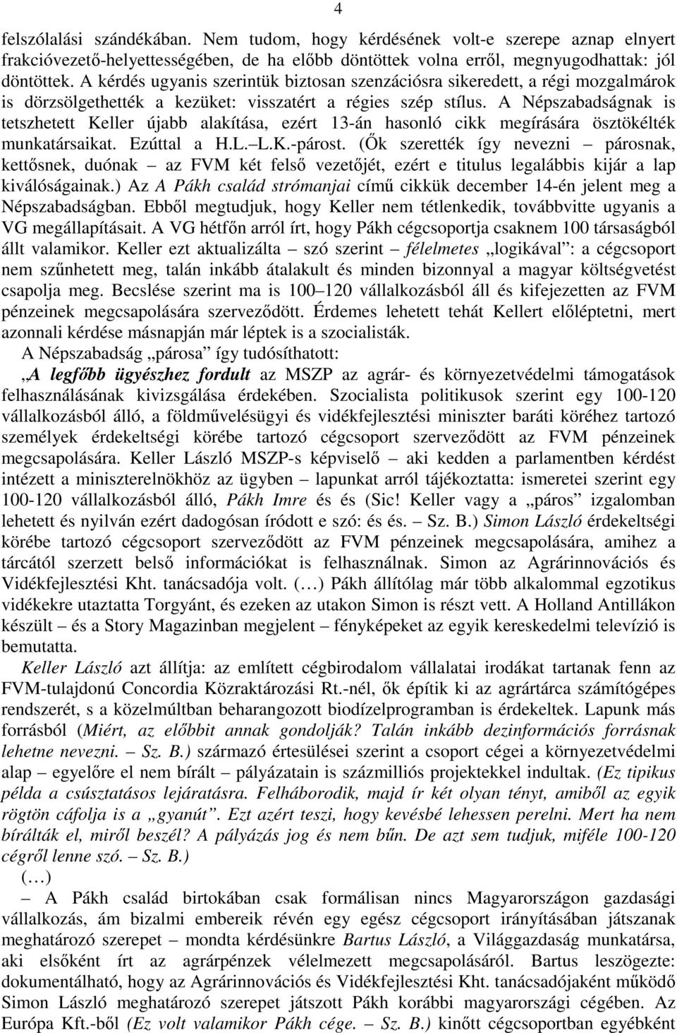 A Népszabadságnak is tetszhetett Keller újabb alakítása, ezért 13-án hasonló cikk megírására ösztökélték munkatársaikat. Ezúttal a H.L. L.K.-párost.