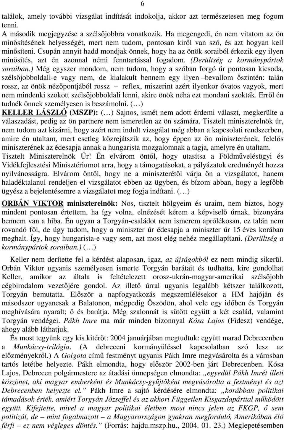 Csupán annyit hadd mondjak önnek, hogy ha az önök soraiból érkezik egy ilyen minősítés, azt én azonnal némi fenntartással fogadom. (Derültség a kormánypártok soraiban.