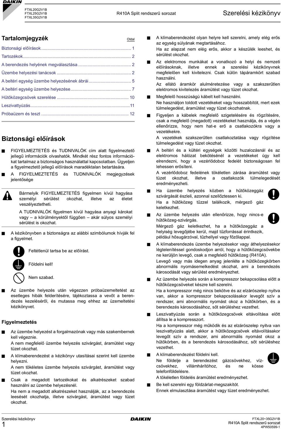 .. Biztonsági előírások FIGYELMEZTETÉS és TUDNIVALÓK cím alatt figyelmeztető jellegű információk olvashatók. Mindkét rész fontos információkat tartalmaz a biztonságos használattal kapcsolatban.