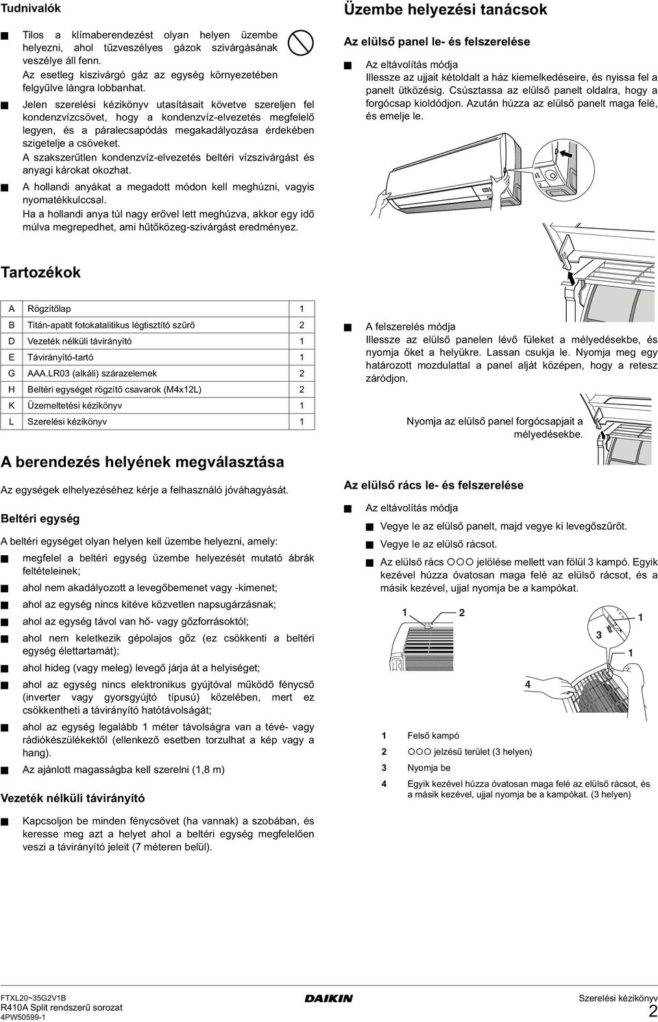 A szakszerűtlen kondenzvíz-elvezetés beltéri vízszivárgást és anyagi károkat okozhat. A hollandi anyákat a megadott módon kell meghúzni, vagyis nyomatékkulccsal.