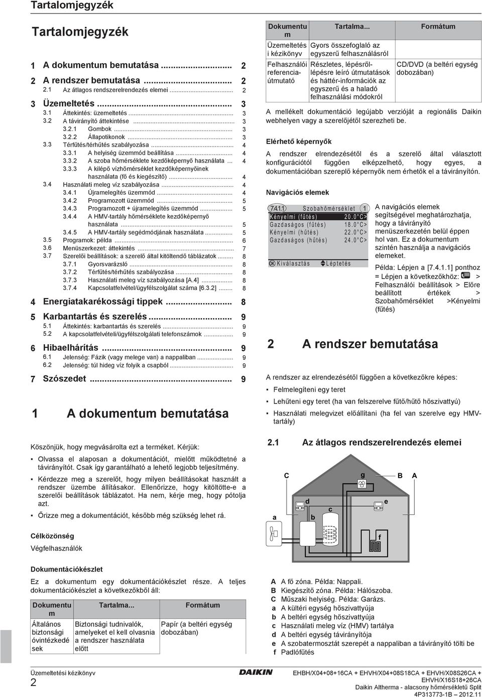 .. 4 3.4 Használati meleg víz szabályozása... 4 3.4.1 Újramelegítés üzemmód... 4 3.4.2 Programozott üzemmód... 5 3.4.3 Programozott + újramelegítés üzemmód... 5 3.4.4 A HMV-tartály hőmérséklete kezdőképernyő használata.