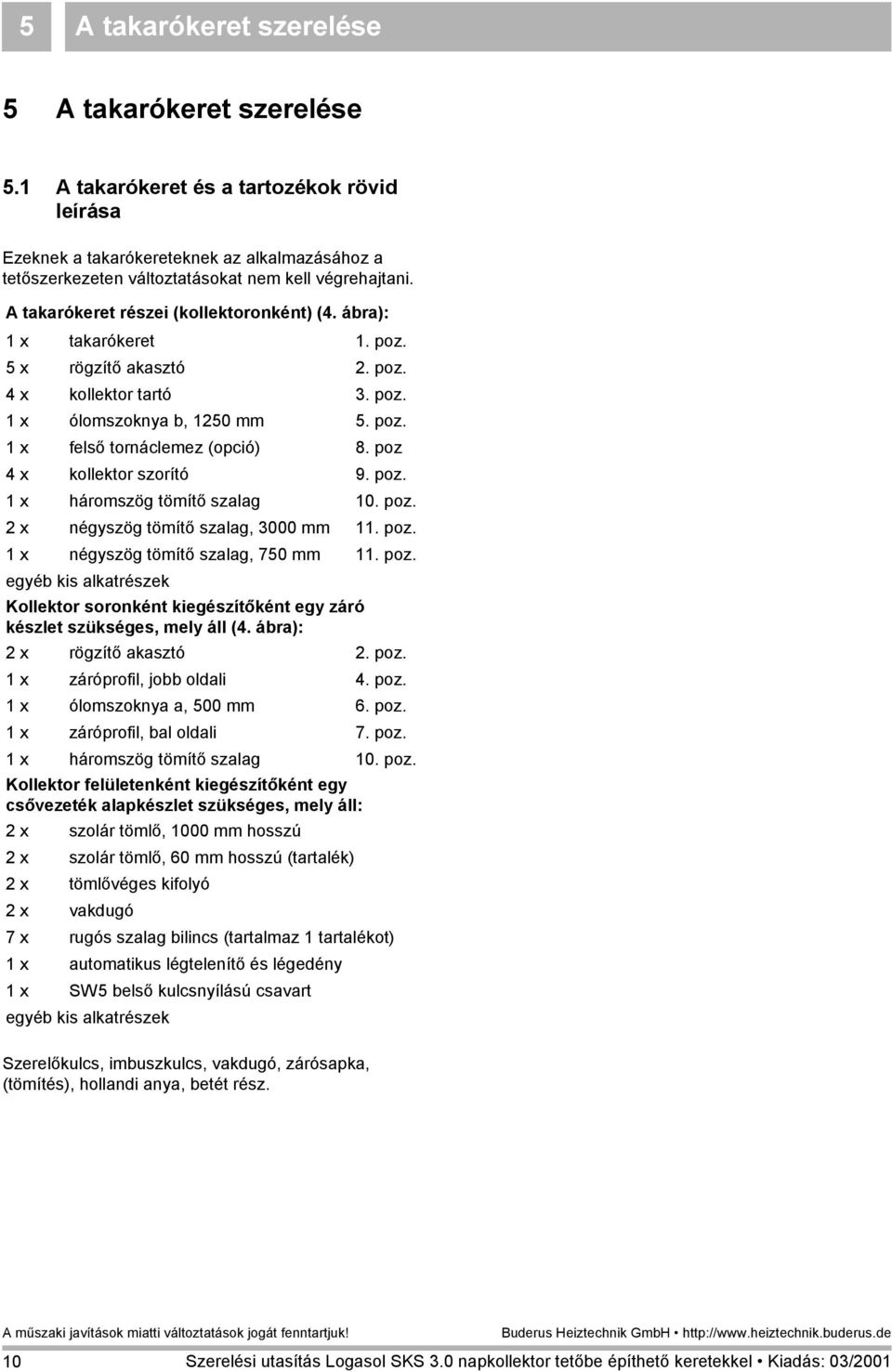 ábra): 1 x takarókeret 1. poz. 5 x rögzítő akasztó 2. poz. 4 x kollektor tartó 3. poz. 1 x ólomszoknya b, 1250 mm 5. poz. 1 x felső tornáclemez (opció) 8. poz 4 x kollektor szorító 9. poz. 1 x háromszög tömítő szalag 10.