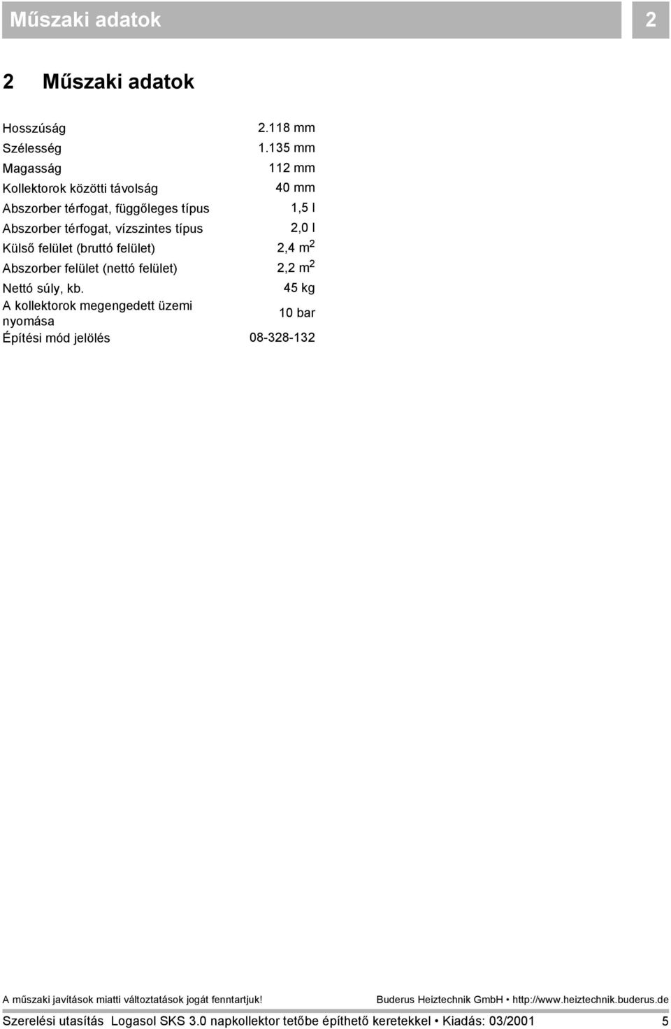 1,5 l Abszorber térfogat, vízszintes típus 2,0 l Külső felület (bruttó felület) 2,4 m 2 Abszorber